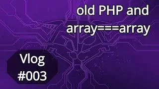 Vlog #003: old PHP and array===array