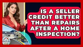 Is A Seller Credit Better Than Repairs After A Home Inspection? - Home Buyers and Sellers Guide