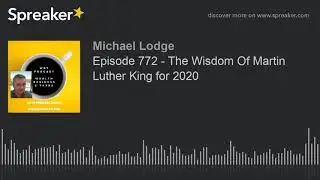 Episode 772 - The Wisdom Of Martin Luther King for 2020