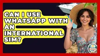 Can I Use WhatsApp With An International SIM? - The Family Getaway Guide