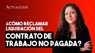 ¿Cómo reclamar liquidación del contrato de trabajo no pagada?