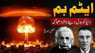 Birth Of Atomic Bomb | ایٹم بم کی ایجادکی مکمل تاریخ اردو میں |Cursed History Of Humanity in Urdu |