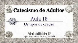 Catecismo de Adultos - Aula 18 - Os tipos de oração