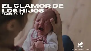 El Clamor de los Hijos | Esp&iacute;ritu y Vida | Samuel Ochoa