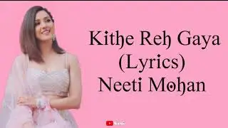 Kithe Reh Gaya Song Lyrics &ndash; Neeti Mohan