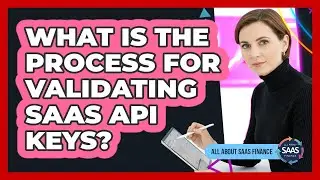 What Is The Process For Validating SaaS API Keys?