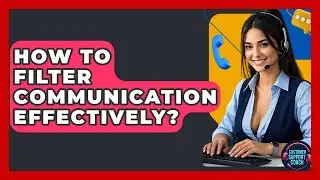 How To Filter Communication Effectively? - Customer Support Coach