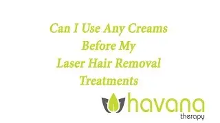 Can I Use Any Creams Before My Laser Hair Removal Treatment