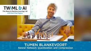 Neural Network Quantization and Compression with Tijmen Blankevoort - TWIML Talk #292