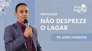 N&Atilde;O DESPRESE O LAGAR | Pb. James Barbosa