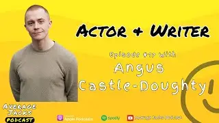 #17 W/ Angus Castle-Doughty- Actor & Writer