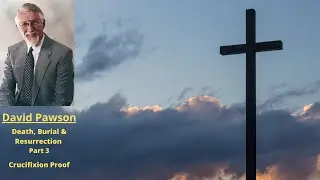 Death, Burial & Resurrection (Part 3): Easter Studies: Crucifixion Proof -- David Pawson