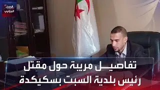 تفاصيــل مريبة حول مقتل رئيس بلدية السبت بسكيكدة
