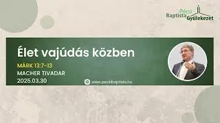 2025.03.30 - &Eacute;let vaj&uacute;d&aacute;s k&ouml;zben - M&aacute;rk 13:7-13 - Macher Tivadar