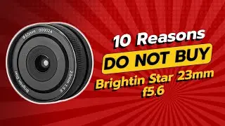 🚫 DON'T BUY Brightin Star 23mm F5.6 BEFORE WATCHING THIS VIDEO! (10 Reasons)