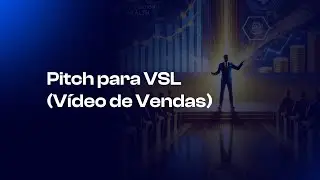 Aula 05 - Pitch para VSL (V&iacute;deo de Vendas)