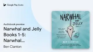 Narwhal and Jelly Books 1-5: Narwhal: Unicorn&hellip; by Ben Clanton &middot; Audiobook preview