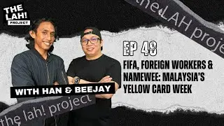 EP48: FIFA, Foreign Workers & Namewee: Malaysia&rsquo;s Yellow Card Week | The LAH! Project