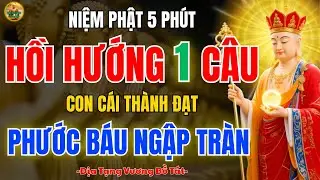 Kinh Địa Tạng Dạy 🔔 Niệm Phật 5 Phút, Hồi Hướng 1 Câu Cho Gia Đạo Bình An - vô cùng linh ứng
