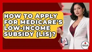 How To Apply For Medicare's Low-Income Subsidy (LIS)? - Medicare Made Simple Guide