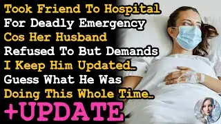 UPDATE Took Friend To Hospital For Deadly Emergency Cos Her Husband Wont But Demands Be Updated AITA
