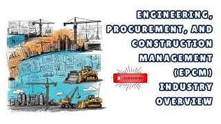 Engineering, Procurement, and Construction Management EPCM Industry Overview