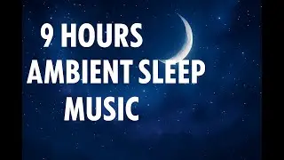 9 Hours Ambient Sleep Music | Deep Relaxation | Happy Chaos Relax Music 🌙✨