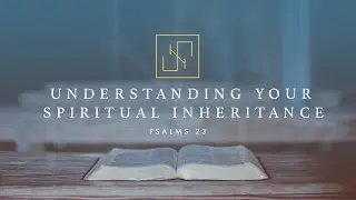 Understanding Your Spiritual Inheritance | Pastor Mike Childs | 7-25-21