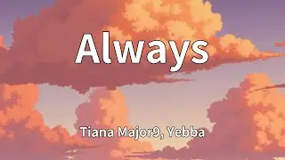 Tiana Major9, Yebba - Always (Lyrics)