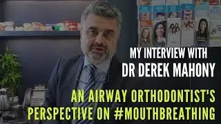 Interview With Dr. Derek Mahony - An Airway Orthodontist's Perspective on Mouth Breathing