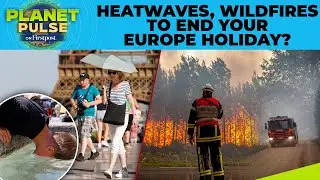 Heatwaves, Wildfires To End Your Holidays In Europe And Surge Travel Costs? | Planet Pulse | N18G