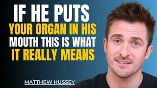 If He Puts This Part Of You in His Mouth… Here’s What It Truly Means | Matthew Hussey