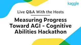 Live Q&A With the Hosts: Measuring Progress Toward AGI - Cognitive Abilities Hackathon