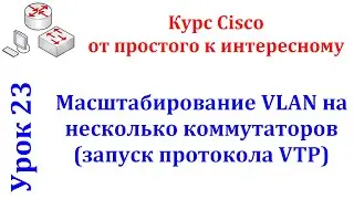 Урок 23 Cisco Packet Tracer. Масштабируем VLAN на нескольких коммутаторах при помощи протокола VTP.
