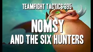 Teamfight Tactics 395 - Nomsy And The Six Hunters