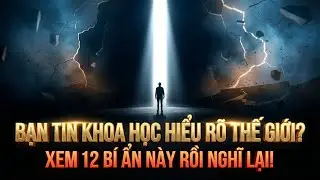 Bạn Tin Khoa Học Hiểu Rõ Thế Giới Xem 12 Bí Ẩn Này Rồi Nghĩ Lại!