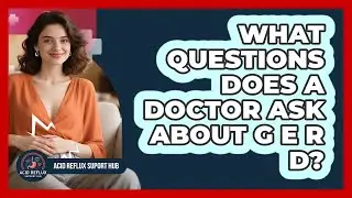 What Questions Does A Doctor Ask About GERD?