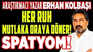 SPATYOM Nedir? Her Ruh Varlığı Oradan Gelir ve Mutlaka Oraya D&ouml;ner! Erhan Kolbaşı | İlkay Buharalı