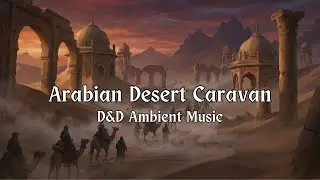 Arabian Desert Caravan | D&D Arabian Ambient Music | Exotic Fantasy | 1 Hour