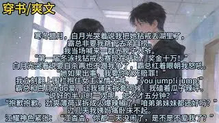 寒冬腊月，白月光哭着说我把她钻戒丢湖里了，霸总非要我跳下去亲自捞。我当场喊来一群光膀子大爷。“第一届冬泳找钻戒大赛现在开始，奖金十万！”白月光……#小说 #已完结 #一更到底 #脑洞 #穿书 #爽文