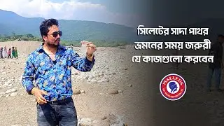সিলেটের সাদা পাথর ভ্রমনের সময় জরুরী যে কাজগুলো করবেন | Dr. Bashudeb Kumar Saha