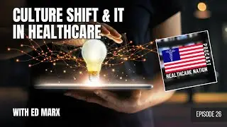 Culture Shift and IT in Healthcare with Ed Marx