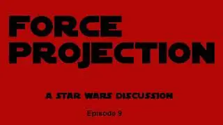 Force Projection: Episode 9 - The Force