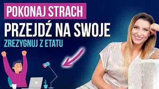 Jak pokonać strach przed odejściem z etatu na swoje? | Basia Piasek