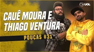 CAU&Ecirc; MOURA + THIAGO VENTURA | POUCAS #31