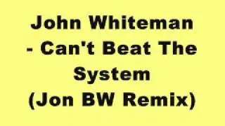 John Whiteman - Can't Beat The System (Jon BW Remix)