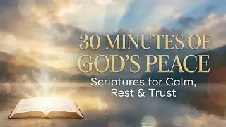 30 Minutes of God’s Peace | Scriptures for Calm, Rest & Trust with Worship Music