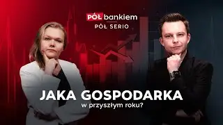 JAKA GOSPODARKA W PRZYSZŁYM ROKU? | Pół Bankiem, Pół Serio - odcinek 17