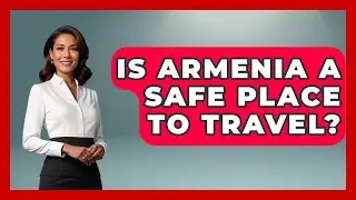 Is Armenia A Safe Place To Travel? - Pocket Friendly Adventures