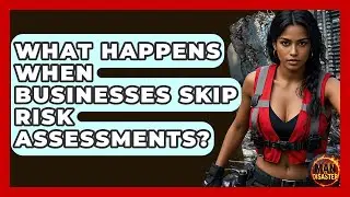 What Happens When Businesses Skip Risk Assessments? - Man vs. Disaster